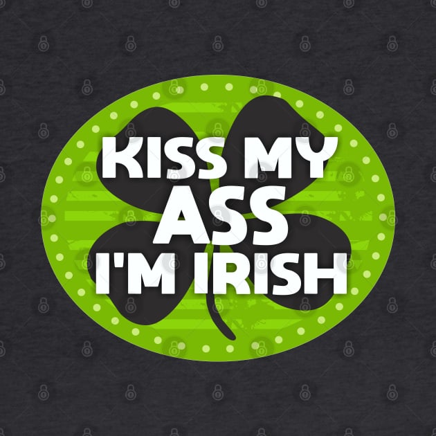 Kiss My Ass I'm Irish by Dale Preston Design